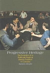 Progressive Heritage: The Evolution of a Politically Radical Literary Tradition in Canada (Paperback)