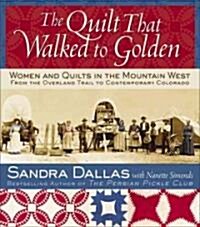 The Quilt That Walked to Golden: Women and Quilts in the Mountain West: From the Overland Trail to Contemporary Colorado (Paperback)