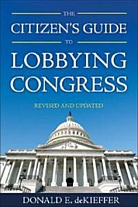 The Citizens Guide to Lobbying Congress (Paperback, Revised, Updated)