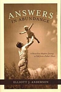 Answers in Abundance: A Miraculous Adoption Journey as Told from a Fathers Heart (Hardcover)