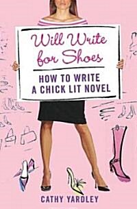 Will Write for Shoes: How to Write a Chick Lit Novel (Paperback)