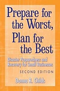 Prepare for the Worst, Plan for the Best : Disaster Preparedness and Recovery for Small Businesses (Hardcover, 2 Rev ed)