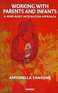 Working with Parents and Infants : A Mind-Body Integration Approach (Paperback)