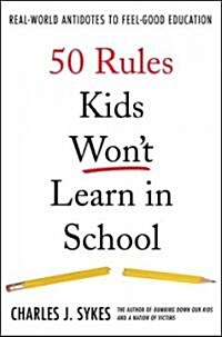 50 Rules Kids Wont Learn in School: Real-World Antidotes to Feel-Good Education (Hardcover)