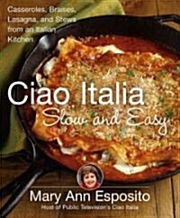 Ciao Italia Slow and Easy: Casseroles, Braises, Lasagne, and Stews from an Italian Kitchen (Hardcover)