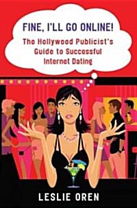 Fine, Ill Go Online!: The Hollywood Publicists Guide to Successful Internet Dating (Paperback)