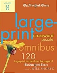 The New York Times Large-Print Crossword Puzzle Omnibus Volume 8: 120 Large-Print Puzzles from the Pages of the New York Times (Paperback)