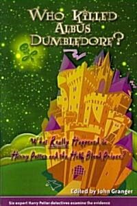 Who Killed Albus Dumbledore?: What Really Happened in Harry Potter and the Half-Blood Prince? Six Expert Harry Potter Detectives Examine the Evidenc   (Paperback)