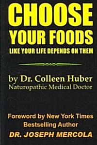 Choose Your Foods Like Your Life Depends on Them (Paperback)