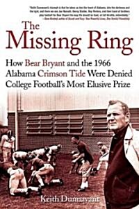 The Missing Ring: How Bear Bryant and the 1966 Alabama Crimson Tide Were Denied College Footballs Most Elusive Prize (Paperback)
