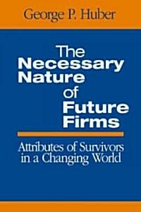 The Necessary Nature of Future Firms: Attributes of Survivors in a Changing World (Paperback)