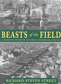 Beasts of the Field: A Narrative History of California Farmworkers, 1769-1913 (Paperback)