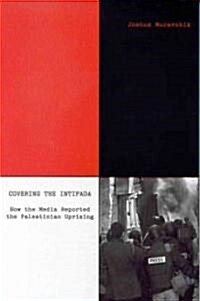 Covering the Intifada: How the Media Reported the Palestinian Uprising (Paperback)
