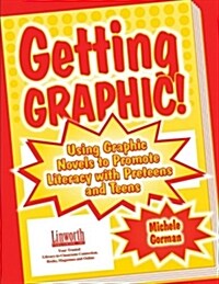 Getting Graphic!: Using Graphic Novels to Promote Literacy with Preteens and Teens (Hardcover)