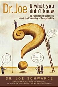 Dr. Joe and What You Didnt Know: 177 Fascinating Questions & Answers about the Chemistry of Everyday Life (Paperback)