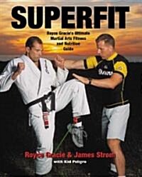 Superfit: Royce Gracies Ultimate Martial Arts Fitness and Nutrition Guide (Paperback)