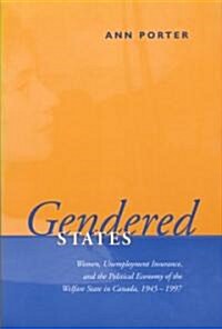 Gendered States: Women, Unemployment Insurance, and the Political Economy of the Welfare State in Canada, 1945-1997 (Paperback)