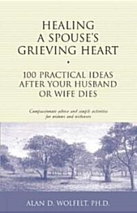 Healing a Spouses Grieving Heart: 100 Practical Ideas After Your Husband or Wife Dies (Paperback)