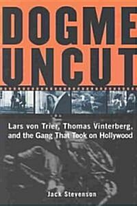 Dogme Uncut: Lars Von Trier, Thomas Vinterberg, and the Gang That Took on Hollywood (Paperback)