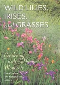 Wild Lilies, Irises, and Grasses: Gardening with California Monocots (Paperback)