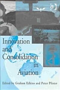 Innovation and Consolidation in Aviation : Selected Contributions to the Australian Aviation Psychology Symposium 2000 (Hardcover, New ed)