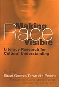 Making Race Visible: Literacy Research for Cultural Understanding (Paperback)