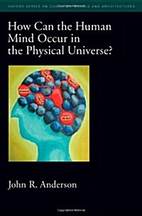 How Can the Human Mind Occur in the Physical Universe? (Hardcover, 1st)