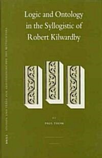 Logic and Ontology in the Syllogistic of Robert Kilwardby (Hardcover)