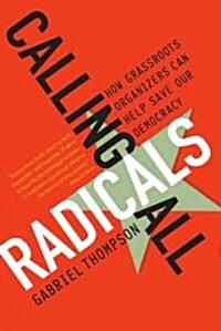 Calling All Radicals: How Grassroots Organizers Can Save Our Democracy (Paperback)