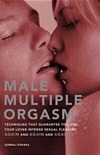 Male Multiple Orgasm: Techniques That Guarantee You and Your Lover Intense Sexual Pleasure Again and Again and Again (Paperback)