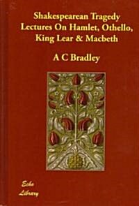 Shakespearean Tragedy Lectures on Hamlet, Othello, King Lear & Macbeth (Hardcover)