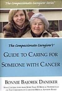 The Compassionate Caregivers Guide to Caring for Someone with Cancer (Paperback)