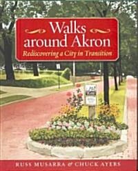 Walks Around Akron: Rediscovering a City in Transition (Hardcover)