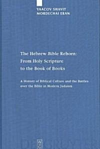 The Hebrew Bible Reborn: From Holy Scripture to the Book of Books. a History of Biblical Culture and the Battles Over the Bible in Modern Judai (Hardcover)