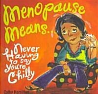 Menopause Means...: Never Having to Say Youre Chilly (Paperback)