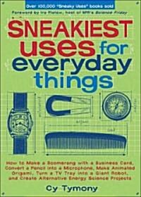 Sneakiest Uses for Everyday Things: How to Make a Boomerang with a Business Card, Convert a Pencil Into a Microphone and More (Paperback)