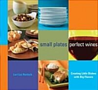 Small Plates, Perfect Wines: Creating Little Dishes with Big Flavors (Paperback)