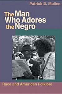 The Man Who Adores the Negro: Race and American Folklore (Paperback)