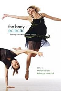 The Body Eclectic: Evolving Practices in Dance Training (Paperback)