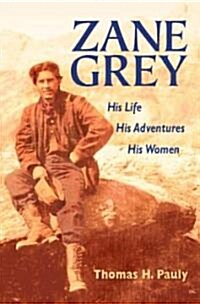 Zane Grey: His Life, His Adventures, His Women (Paperback)