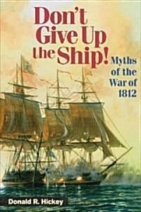 Dont Give Up the Ship!: Myths of the War of 1812 (Paperback)