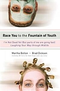 Race You to the Fountain of Youth: Im Not Dead Yet (But Parts of Me Are Going Fast) (Paperback)