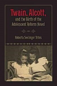Twain, Alcott, and the Birth of the Adolescent Reform Novel (Hardcover)