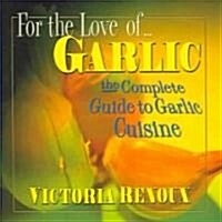 For the Love of Garlic: The Complete Guide to Garlic Cuisine (Paperback)
