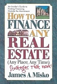 How to Finance Any Real Estate, Any Place, Any Time: Strategies That Work (Paperback)