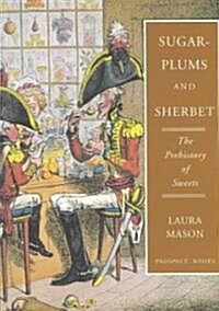 Sugar-plums and Sherbet : The Prehistory of Sweets (Paperback, New ed)
