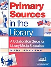 Primary Sources in the Library: A Collaboration Guide for Library Media Specialists (Paperback)