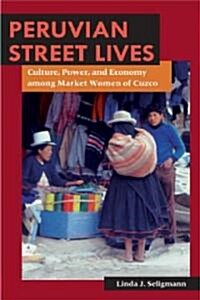 Peruvian Street Lives: Culture, Power, and Economy Among Market Women of Cuzco (Paperback)