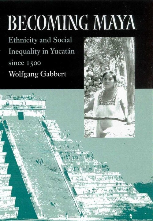 Becoming Maya: Ethnicity and Social Inequality in Yucat? Since 1500 (Hardcover)