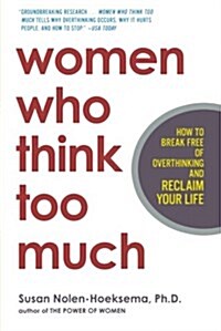 Women Who Think Too Much: How to Break Free of Overthinking and Reclaim Your Life (Paperback)